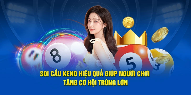 Soi cầu Keno hiệu quả giúp người chơi tăng cơ hội trúng lớn