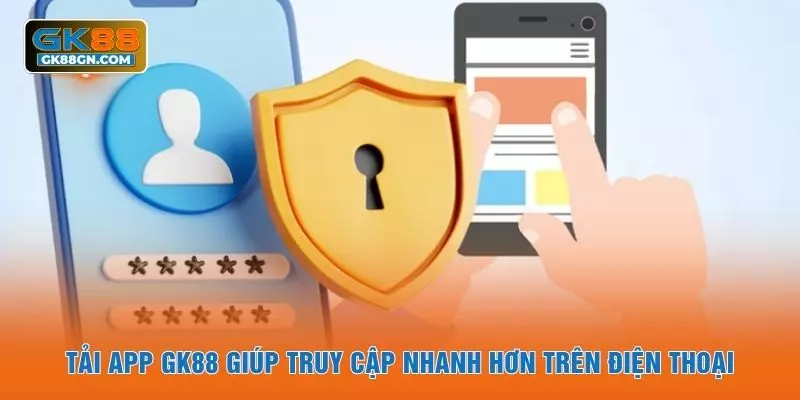 Tải app GK88 giúp truy cập nhanh hơn trên điện thoại