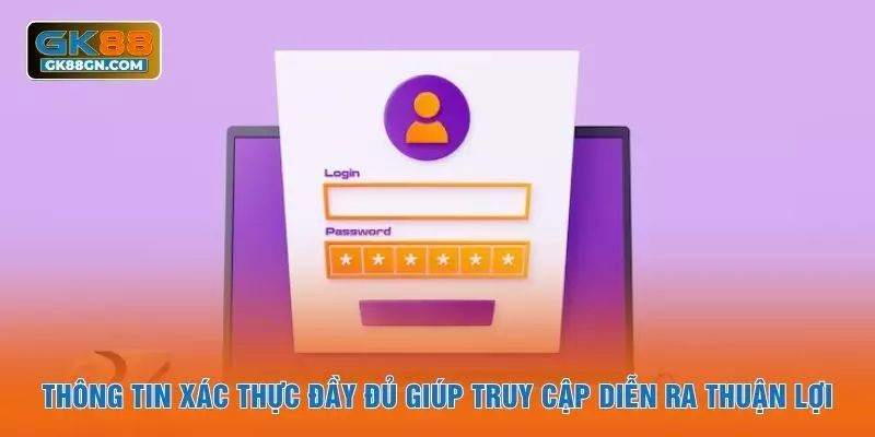 Thông tin xác thực đầy đủ giúp truy cập diễn ra thuận lợi